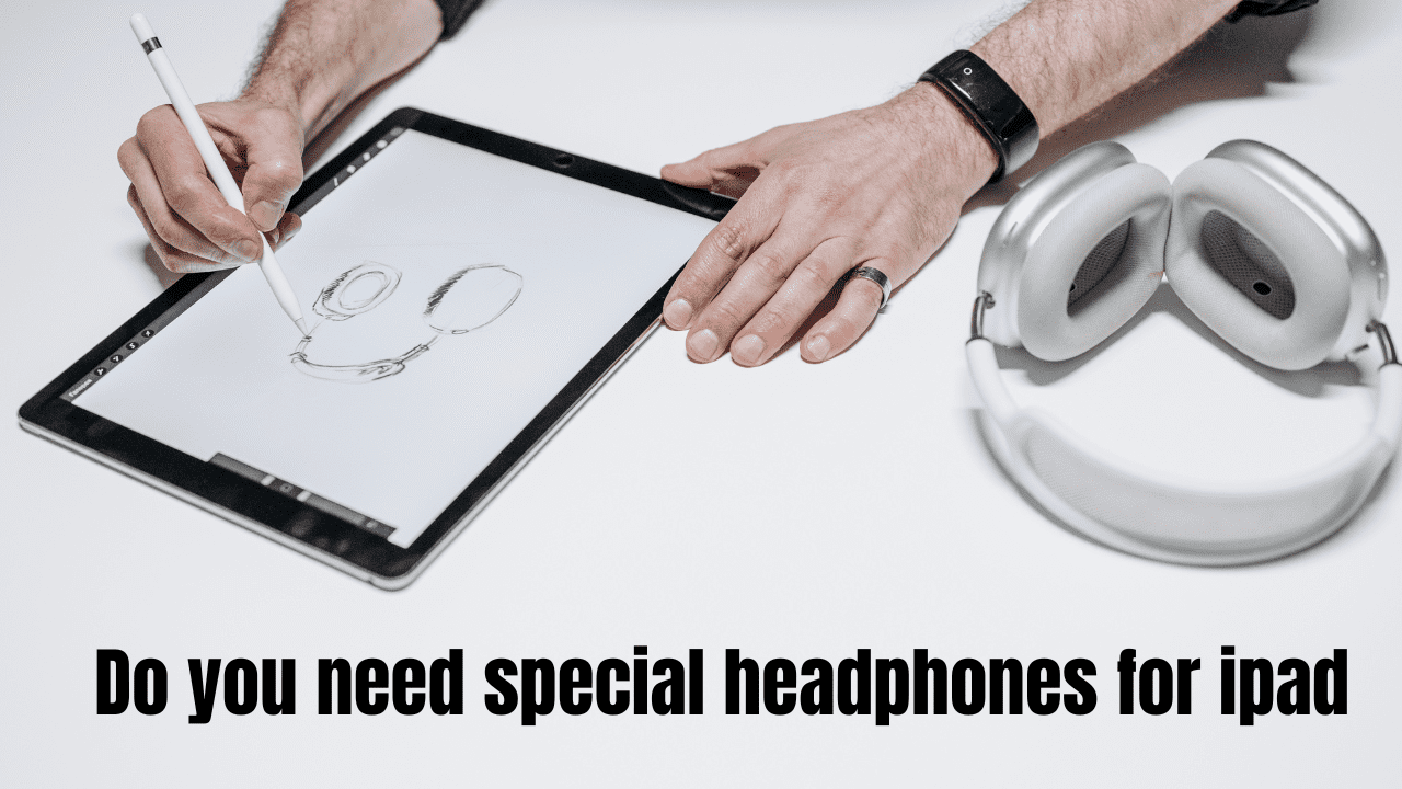 Do you need special headphones for ipad